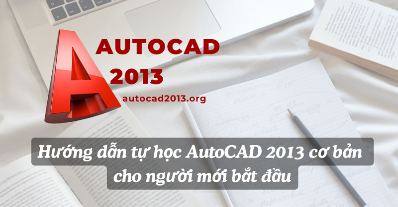 Hướng dẫn tự học AutoCAD 2013 cơ bản cho người mới bắt đầu