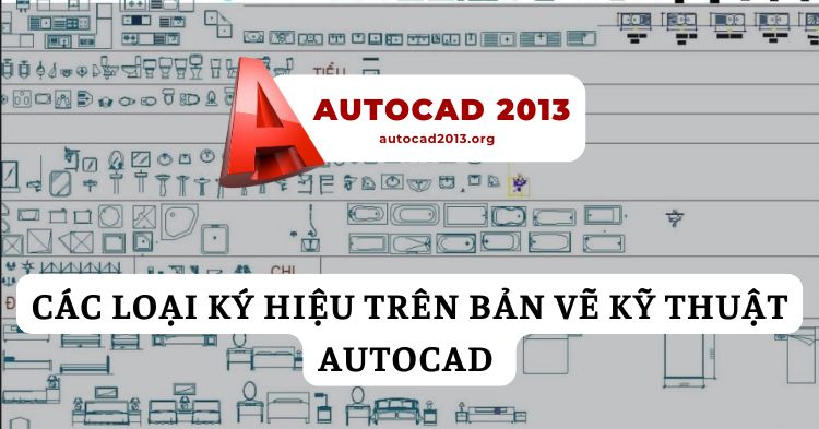 Các loại ký hiệu trên bản vẽ kỹ thuật AutoCAD mà bạn nên biết